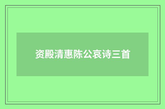 资殿清惠陈公哀诗三首