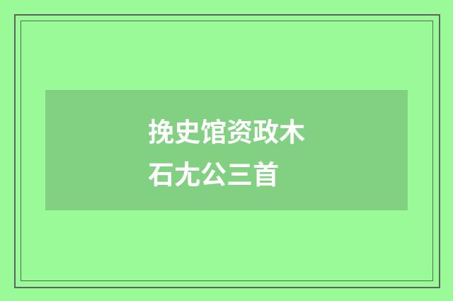 挽史馆资政木石尢公三首