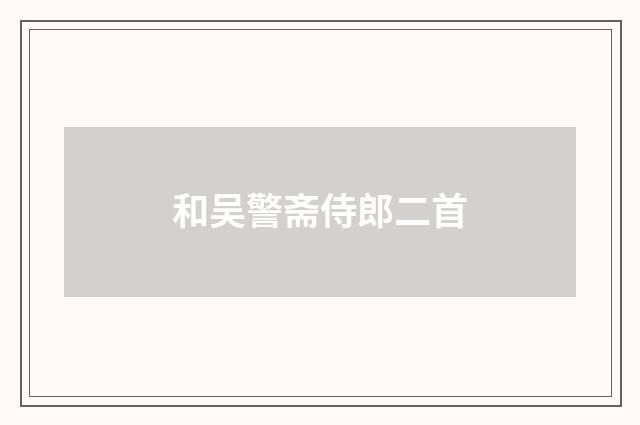 和吴警斋侍郎二首