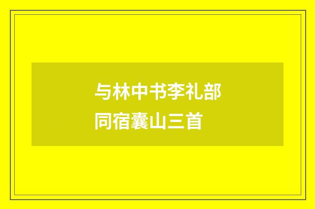 与林中书李礼部同宿囊山三首