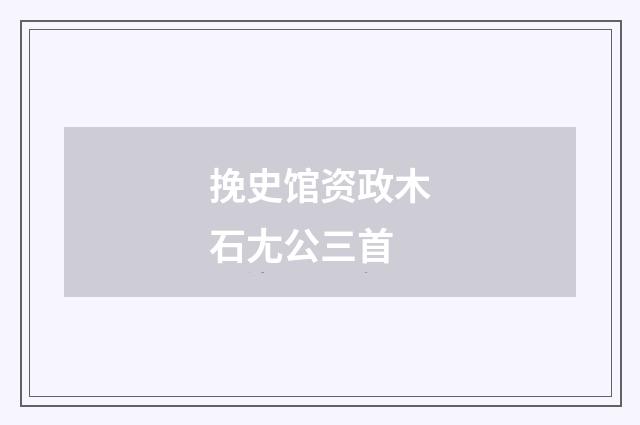 挽史馆资政木石尢公三首