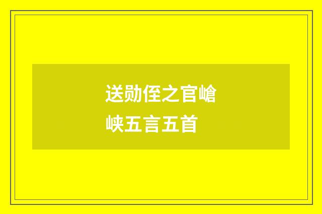 送勋侄之官嵢峡五言五首