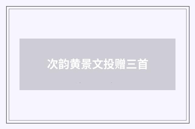 次韵黄景文投赠三首