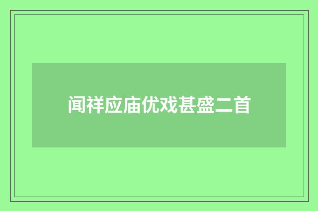 闻祥应庙优戏甚盛二首
