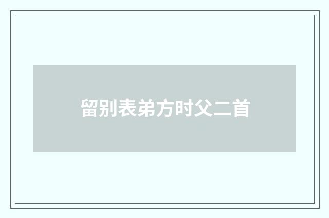 留别表弟方时父二首