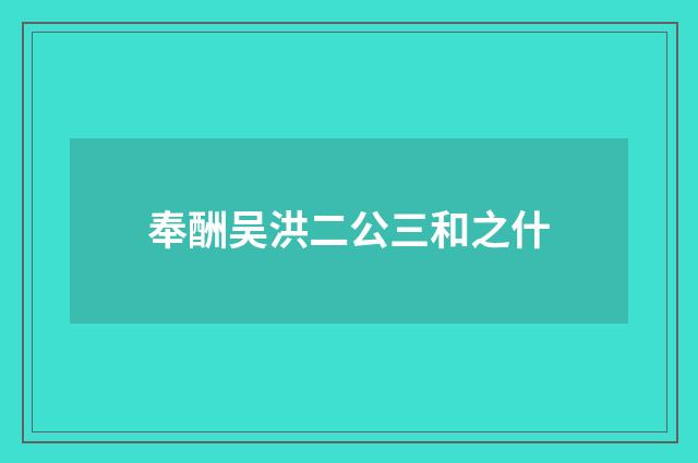 奉酬吴洪二公三和之什