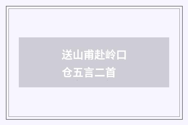 送山甫赴岭口仓五言二首