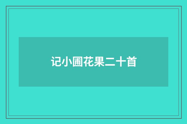 记小圃花果二十首