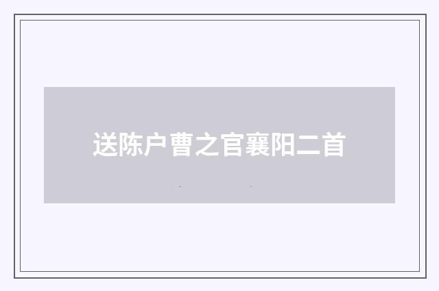 送陈户曹之官襄阳二首