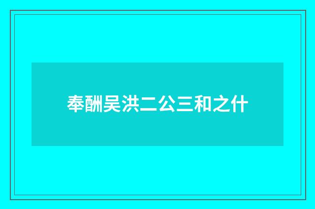 奉酬吴洪二公三和之什