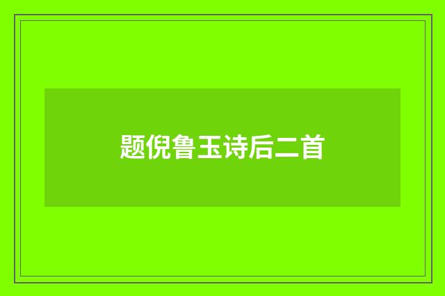 题倪鲁玉诗后二首