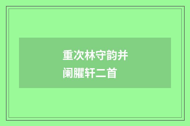 重次林守韵并阑臞轩二首