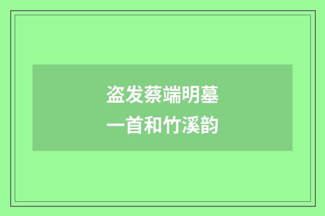 盗发蔡端明墓一首和竹溪韵
