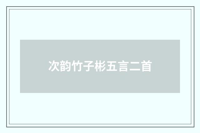 次韵竹子彬五言二首