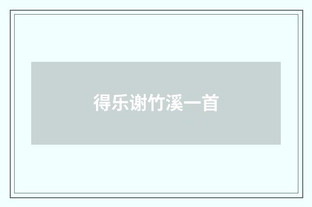 得乐谢竹溪一首