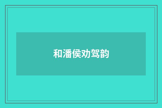 和潘侯劝驾韵