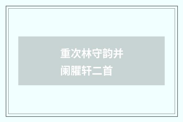 重次林守韵并阑臞轩二首