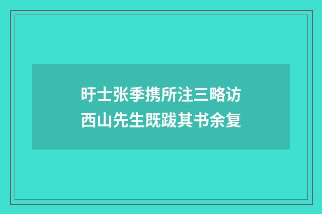 旴士张季携所注三略访西山先生既跋其书余复