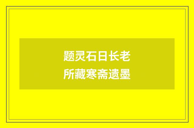 题灵石日长老所藏寒斋遗墨