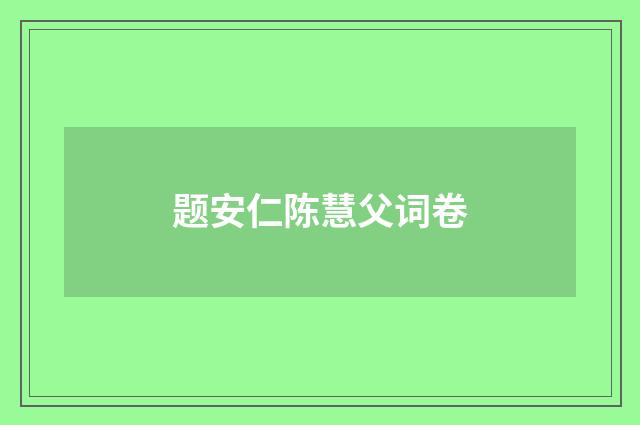 题安仁陈慧父词卷