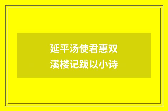 延平汤使君惠双溪楼记跋以小诗