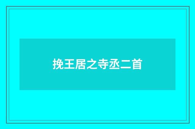 挽王居之寺丞二首