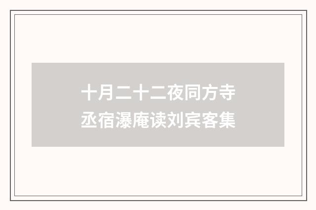 十月二十二夜同方寺丞宿瀑庵读刘宾客集