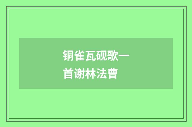 铜雀瓦砚歌一首谢林法曹