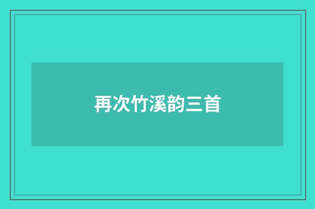 再次竹溪韵三首