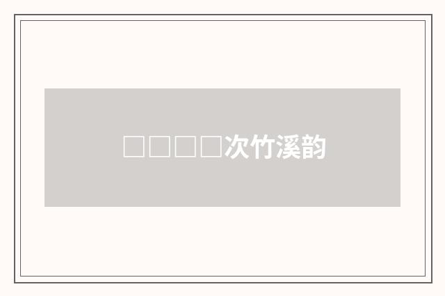 □□□□次竹溪韵