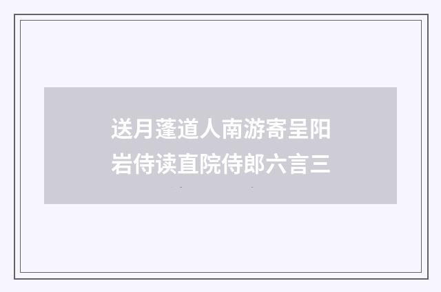 送月蓬道人南游寄呈阳岩侍读直院侍郎六言三