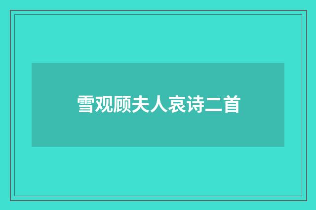 雪观顾夫人哀诗二首