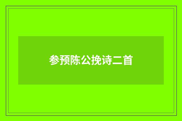 参预陈公挽诗二首