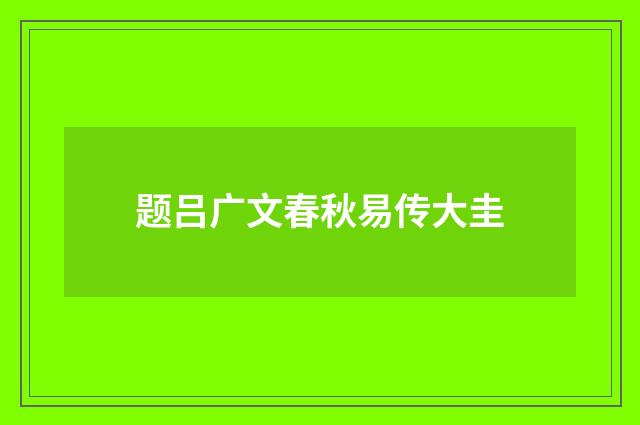 题吕广文春秋易传大圭