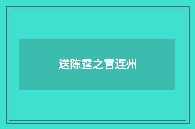 送陈霆之官连州
