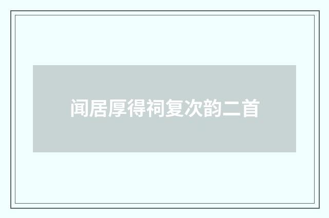 闻居厚得祠复次韵二首