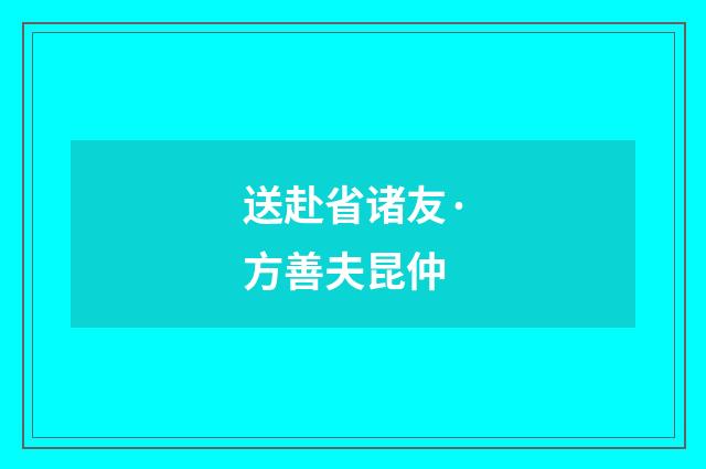 送赴省诸友·方善夫昆仲
