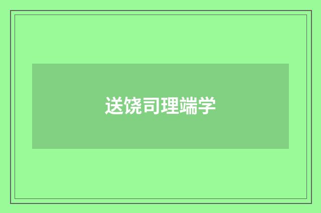 送饶司理端学