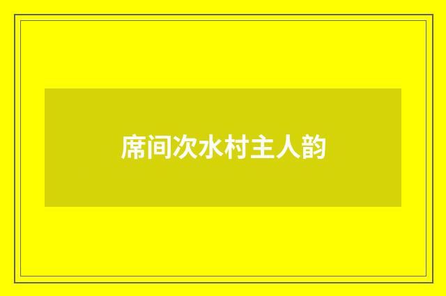 席间次水村主人韵