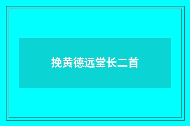 挽黄德远堂长二首