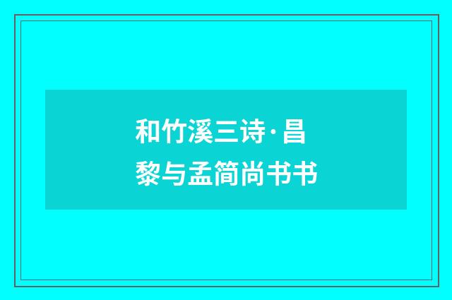 和竹溪三诗·昌黎与孟简尚书书