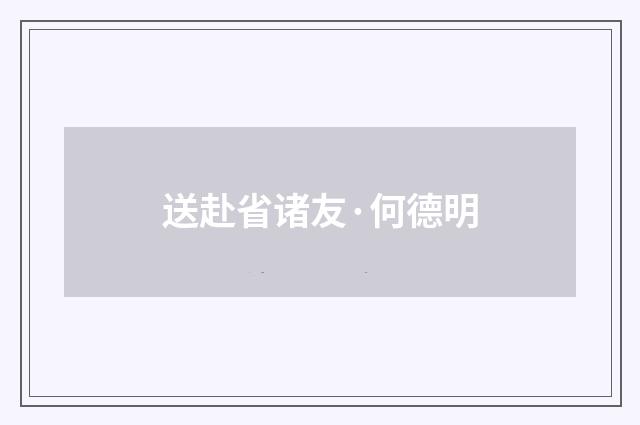 送赴省诸友·何德明