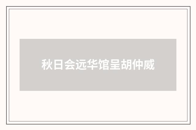 秋日会远华馆呈胡仲威