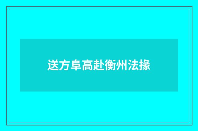送方阜高赴衡州法掾