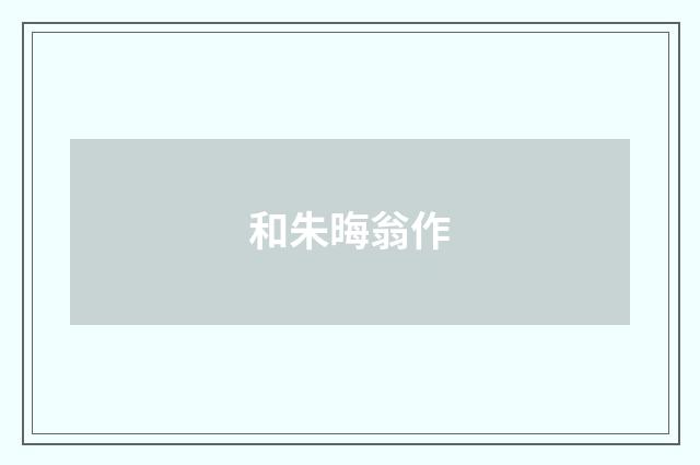 和朱晦翁作