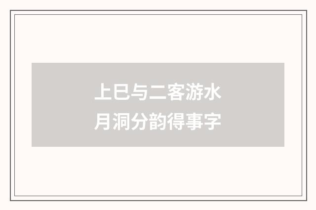 上巳与二客游水月洞分韵得事字
