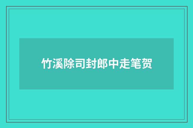 竹溪除司封郎中走笔贺