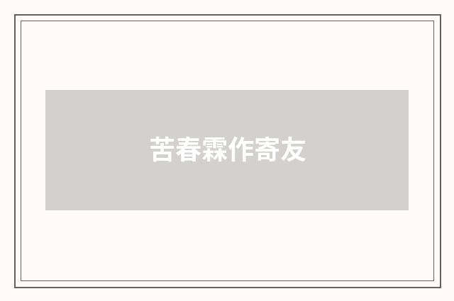 苦春霖作寄友