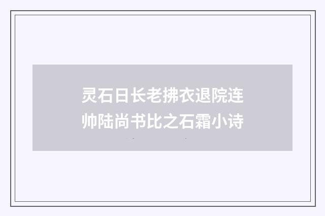 灵石日长老拂衣退院连帅陆尚书比之石霜小诗