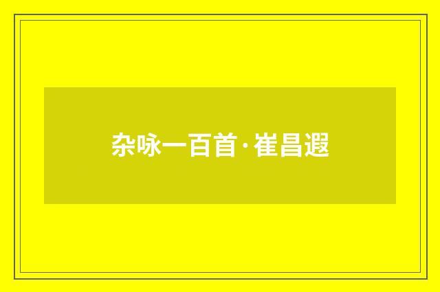 杂咏一百首·崔昌遐